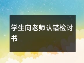 學(xué)生向老師認(rèn)錯(cuò)檢討書