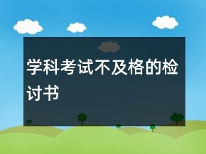 學(xué)科考試不及格的檢討書(shū)