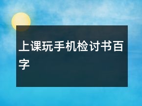 上課玩手機(jī)檢討書(shū)百字