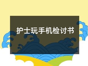 護(hù)士玩手機(jī)檢討書