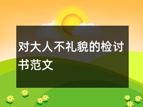 對大人不禮貌的檢討書范文