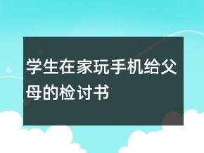 學生在家玩手機給父母的檢討書