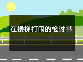 在樓梯打鬧的檢討書