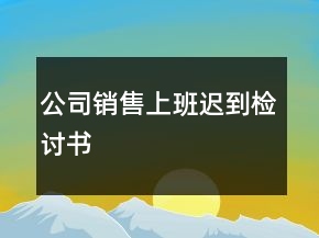 公司銷售上班遲到檢討書