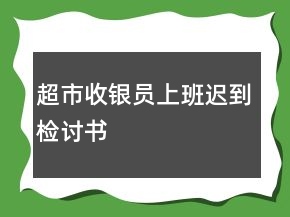 超市收銀員上班遲到檢討書