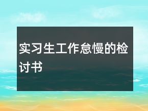 實(shí)習(xí)生工作怠慢的檢討書