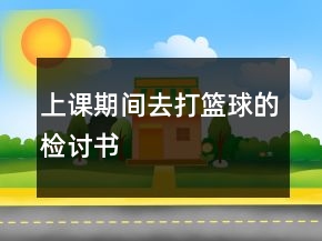 上課期間去打籃球的檢討書