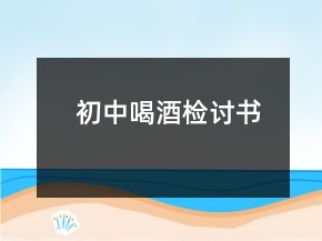 初中喝酒檢討書(shū)