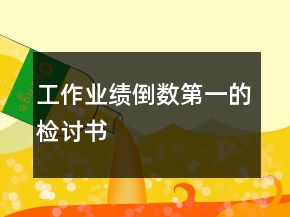 工作業(yè)績(jī)倒數(shù)第一的檢討書(shū)