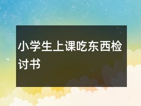 小學(xué)生上課吃東西檢討書(shū)