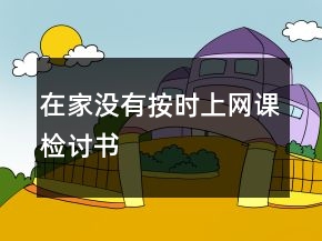 在家沒有按時上網(wǎng)課檢討書