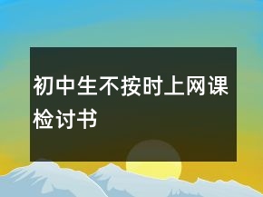 初中生不按時(shí)上網(wǎng)課檢討書