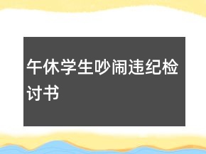 午休學(xué)生吵鬧違紀(jì)檢討書
