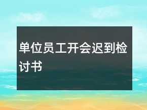 單位員工開會(huì)遲到檢討書