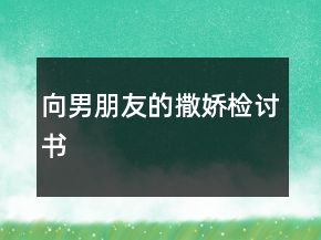 向男朋友的撒嬌檢討書(shū)
