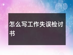 怎么寫工作失誤檢討書