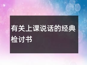 有關(guān)上課說(shuō)話的經(jīng)典檢討書(shū)