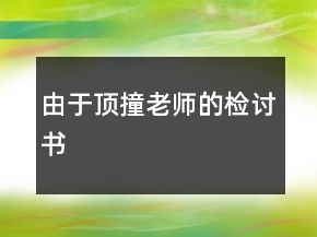 由于頂撞老師的檢討書