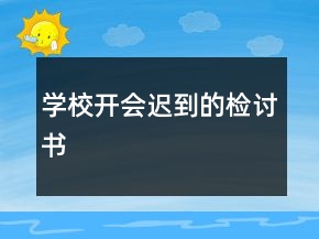 學(xué)校開(kāi)會(huì)遲到的檢討書(shū)