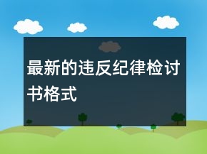 最新的違反紀(jì)律檢討書(shū)格式