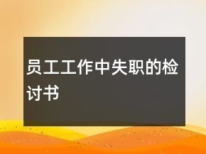 員工工作中失職的檢討書