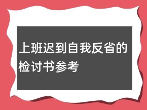 上班遲到自我反省的檢討書(shū)參考