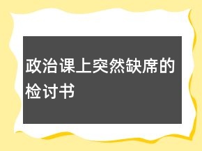 政治課上突然缺席的檢討書