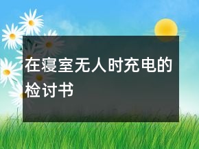 在寢室無人時充電的檢討書