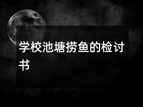 學校池塘撈魚的檢討書