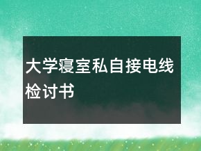 大學(xué)寢室私自接電線檢討書