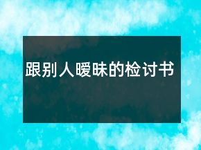 跟別人曖昧的檢討書