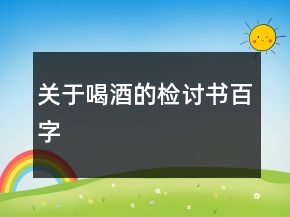 關(guān)于喝酒的檢討書百字