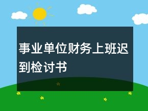 事業(yè)單位財務(wù)上班遲到檢討書