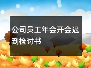 公司員工年會開會遲到檢討書