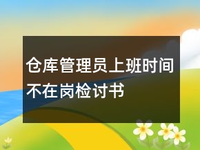 倉庫管理員上班時間不在崗檢討書