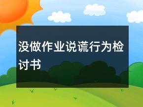 沒(méi)做作業(yè)說(shuō)謊行為檢討書(shū)