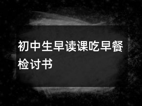 初中生早讀課吃早餐檢討書(shū)
