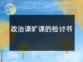 政治課曠課的檢討書