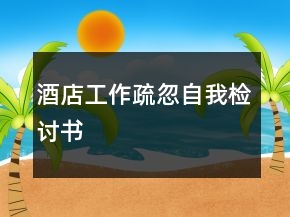 酒店工作疏忽自我檢討書