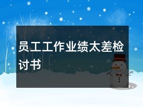 員工工作業(yè)績(jī)太差檢討書(shū)