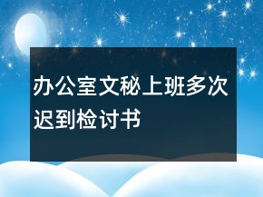 辦公室文秘上班多次遲到檢討書