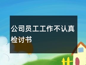 公司員工工作不認(rèn)真檢討書