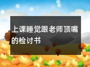 上課睡覺(jué)跟老師頂嘴的檢討書