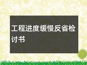 工程進(jìn)度緩慢反省檢討書