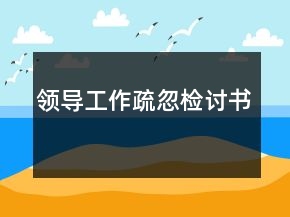 領(lǐng)導(dǎo)工作疏忽檢討書