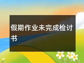 假期作業(yè)未完成檢討書(shū)