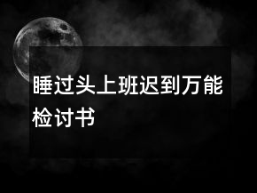 睡過頭上班遲到萬能檢討書