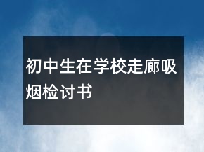 初中生在學(xué)校走廊吸煙檢討書