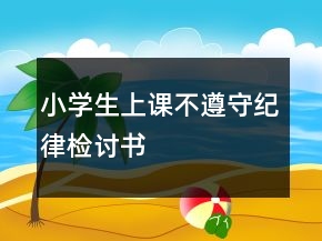 小學(xué)生上課不遵守紀(jì)律檢討書