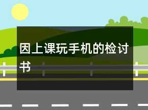 因上課玩手機(jī)的檢討書